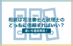 相続は司法書士と税理士のどっちに依頼すればいい？違いを徹底解説！