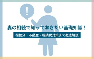 妻の相続で知っておきたい基礎知識!相続分・不動産・相続税対策まで徹底解説